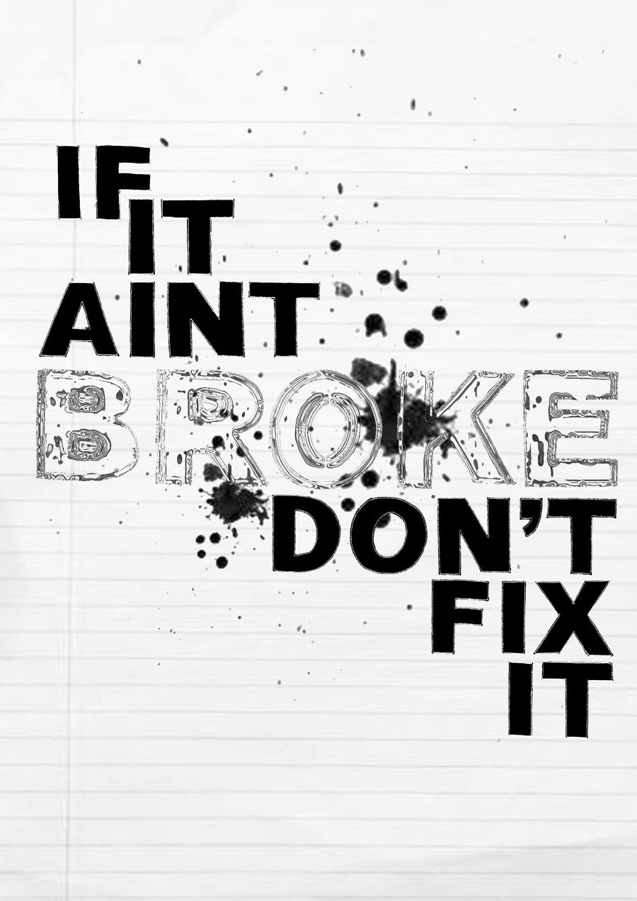 [Image: if_it_aint_broke_don__t_fix_it_by_agbutler.jpg]